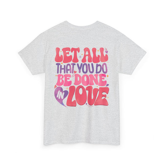 Let All You Do Be In Love Tee