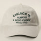 CHICAGO IS ALWAYS A GOOD CHOICE Embroidered Baseball Cap