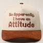 So Apparently I Have An Attitude Canvas Trucker Hat
