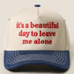 It's a Beautiful Day to Leave Me Alone Trucker Hat