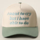 I Want to Cry But I Have Shit to Do Embroidery Trucker Hat